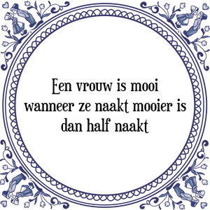 Spreuk Een vrouw is mooi
wanneer ze naakt mooier is
dan half naakt