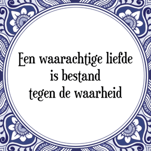 Spreuk Een waarachtige liefde
is bestand
tegen de waarheid