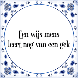 Spreuk Een wijs mens
leert nog van een gek