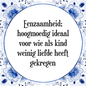 Spreuk Eenzaamheid;
hoogmoedig ideaal
voor wie als kind
weinig liefde heeft
gekregen