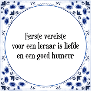 Spreuk Eerste vereiste
voor een leraar is liefde
en een goed humeur