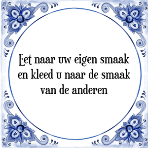 Spreuk Eet naar uw eigen smaak
en kleed u naar de smaak
van de anderen