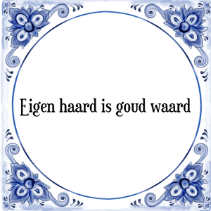 Spreuk Eigen haard is goud waard