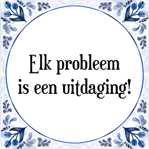 Spreuk Elk probleem
is een uitdaging!