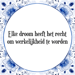 Spreuk Elke droom heeft het recht
om werkelijkheid te worden