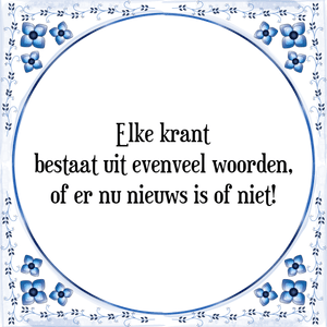 Spreuk Elke krant
bestaat uit evenveel woorden,
of er nu nieuws is of niet!