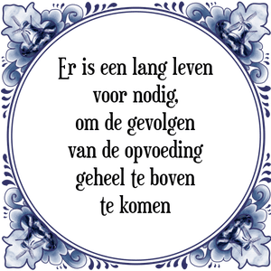 Spreuk Er is een lang leven
voor nodig,
om de gevolgen
van de opvoeding
geheel te boven
te komen