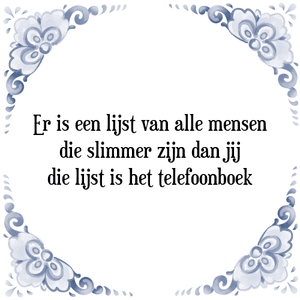 Spreuk Er is een lijst van alle mensen
die slimmer zijn dan jij
die lijst is het telefoonboek