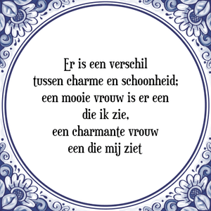 Spreuk Er is een verschil
tussen charme en schoonheid;
een mooie vrouw is er een
die ik zie,
een charmante vrouw
een die mij ziet