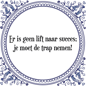 Spreuk Er is geen lift naar succes;
je moet de trap nemen!