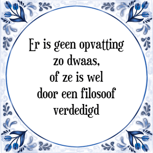 Spreuk Er is geen opvatting
zo dwaas,
of ze is wel
door een filosoof
verdedigd