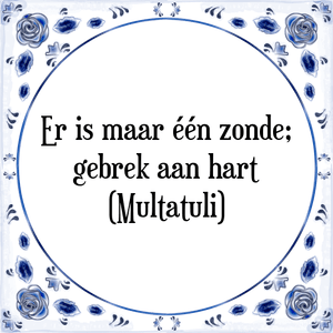 Spreuk Er is maar één zonde;
gebrek aan hart
(Multatuli)