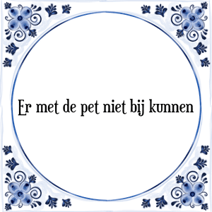 Spreuk Er met de pet niet bij kunnen