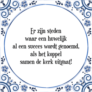 Spreuk Er zijn steden
waar een huwelijk
al een succes wordt genoemd,
als het koppel
samen de kerk uitgaat!