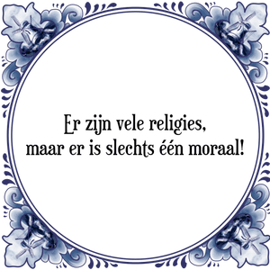 Spreuk Er zijn vele religies,
maar er is slechts ��n moraal!