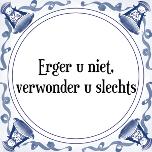 Spreuk Erger u niet,
verwonder u slechts