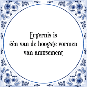 Spreuk Ergernis is
één van de hoogste vormen
van amusement