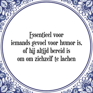 Spreuk Essentieel voor
iemands gevoel voor humor is,
of hij altijd bereid is
om om zichzelf te lachen