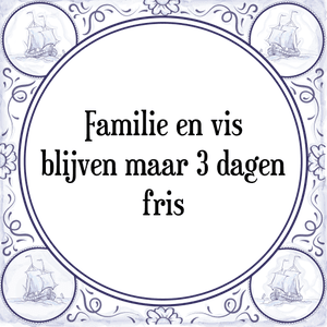 Spreuk Familie en vis
blijven maar 3 dagen
fris