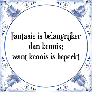 Spreuk Fantasie is belangrijker
dan kennis;
want kennis is beperkt