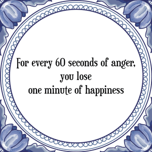 Spreuk For every 60 seconds of anger,
you lose
one minute of happiness