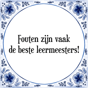 Spreuk Fouten zijn vaak
de beste leermeesters!