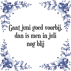 Spreuk Gaat juni goed voorbij,
dan is men in juli
nog blij