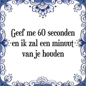 Spreuk Geef me 60 seconden
en ik zal een minuut
van je houden