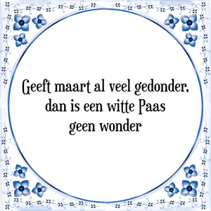 Spreuk Geeft maart al veel gedonder,
dan is een witte Paas
geen wonder