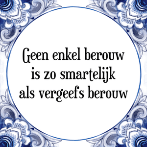 Spreuk Geen enkel berouw
is zo smartelijk
als vergeefs berouw