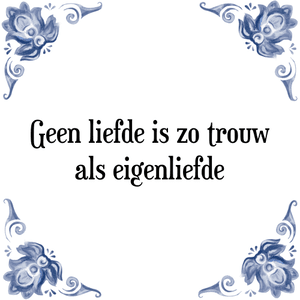 Spreuk Geen liefde is zo trouw
als eigenliefde