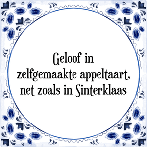 Spreuk Geloof in
zelfgemaakte appeltaart,
net zoals in Sinterklaas