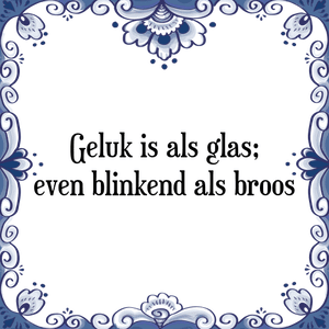 Spreuk Geluk is als glas;
even blinkend als broos