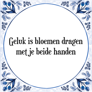 Spreuk Geluk is bloemen dragen
met je beide handen