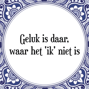 Spreuk Geluk is daar,
waar het 'ik' niet is