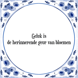 Spreuk Geluk is
de herinnerende geur van bloemen