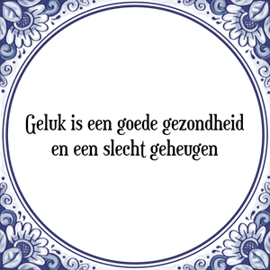 Spreuk Geluk is een goede gezondheid
en een slecht geheugen