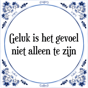 Spreuk Geluk is het gevoel
niet alleen te zijn