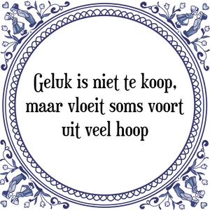 Spreuk Geluk is niet te koop,
maar vloeit soms voort
uit veel hoop