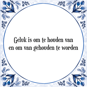 Spreuk Geluk is om te houden van
en om van gehouden te worden