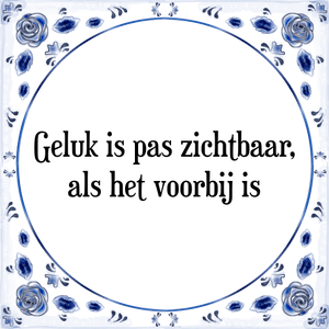 Spreuk Geluk is pas zichtbaar,
als het voorbij is