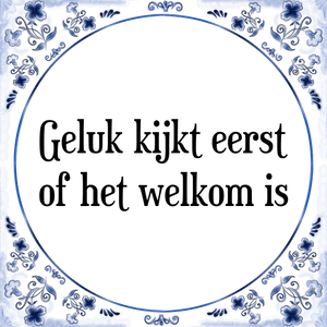 Spreuk Geluk kijkt eerst
of het welkom is