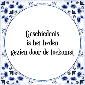 Spreuk Geschiedenis
is het heden
gezien door de toekomst