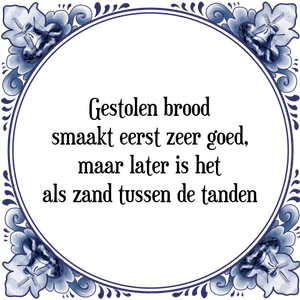 Spreuk Gestolen brood
smaakt eerst zeer goed,
maar later is het
als zand tussen de tanden