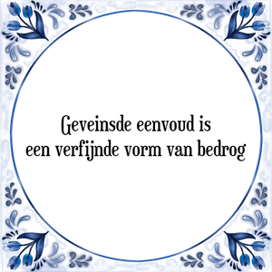 Spreuk Geveinsde eenvoud is
een verfijnde vorm van bedrog