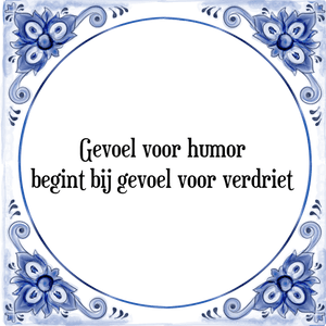 Spreuk Gevoel voor humor
begint bij gevoel voor verdriet