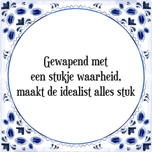 Spreuk Gewapend met
een stukje waarheid,
maakt de idealist alles stuk