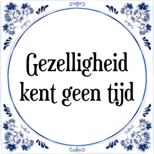 Spreuk Gezelligheid
kent geen tijd