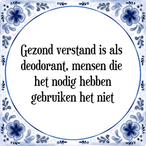 Spreuk Gezond verstand is als 
deodorant, mensen die 
het nodig hebben
gebruiken het niet