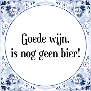 Spreuk Goede wijn,
is nog geen bier!